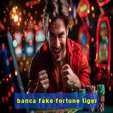 banca fake fortune tiger